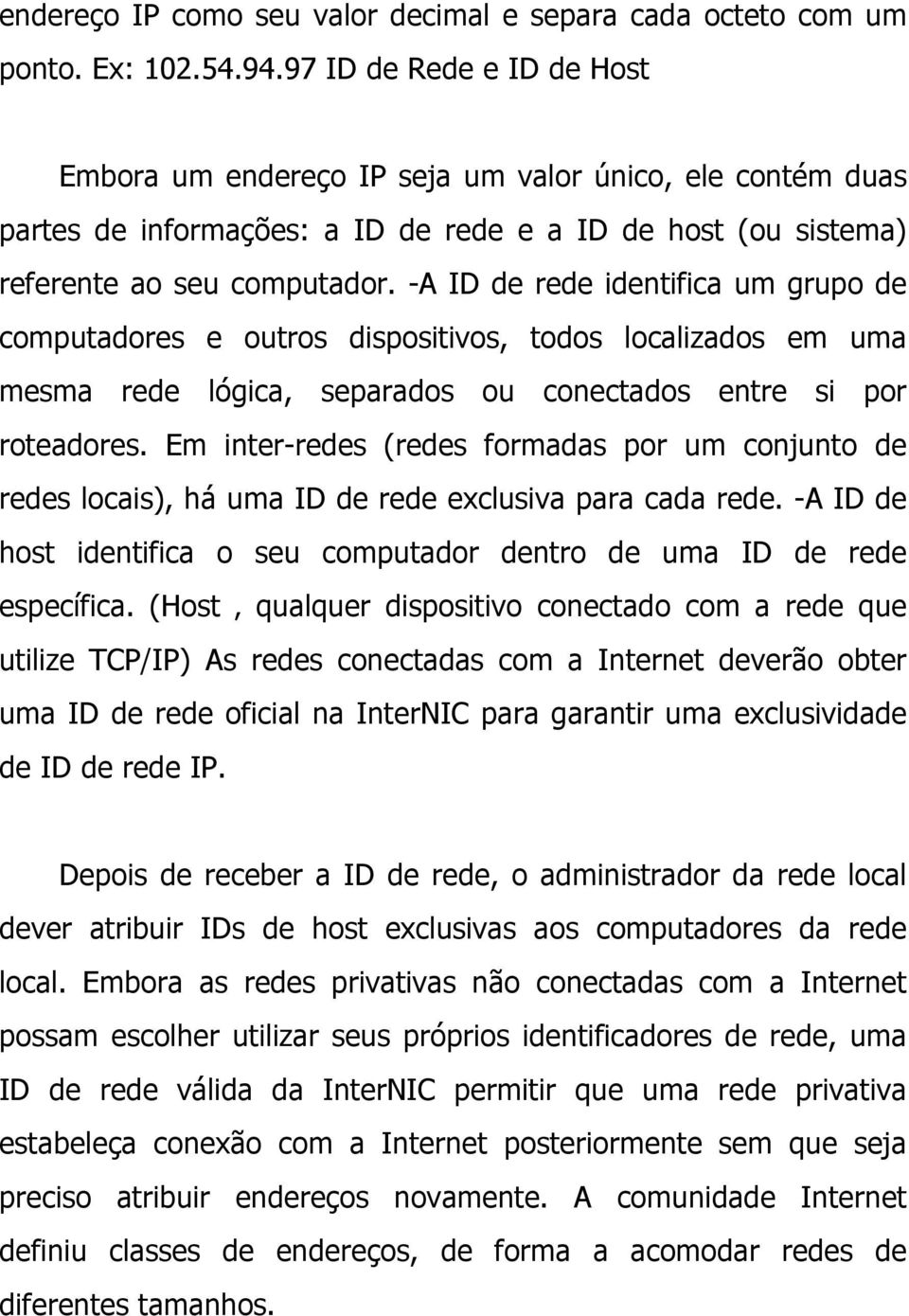 -A ID de rede identifica um grupo de computadores e outros dispositivos, todos localizados em uma mesma rede lógica, separados ou conectados entre si por roteadores.