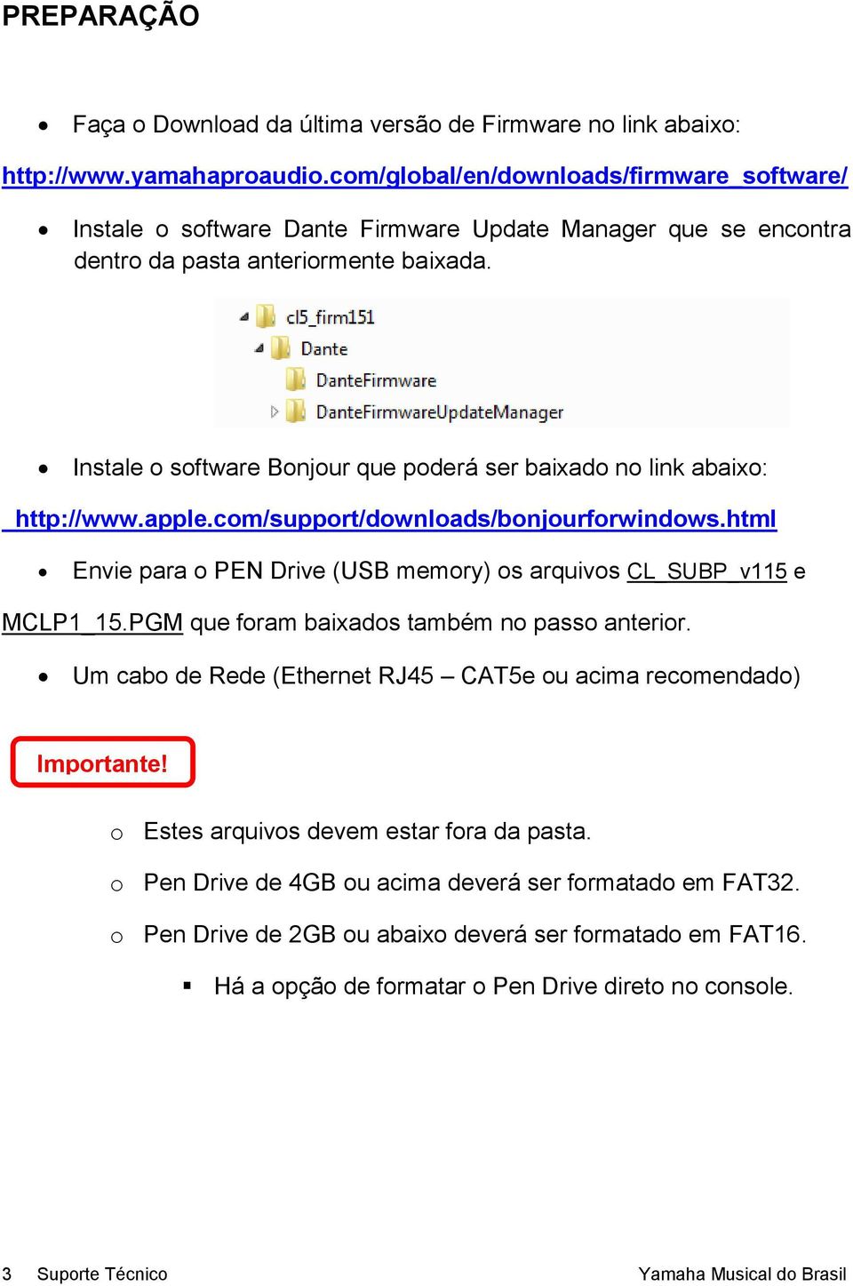 Instale o software Bonjour que poderá ser baixado no link abaixo: http://www.apple.com/support/downloads/bonjourforwindows.html Envie para o PEN Drive (USB memory) os arquivos CL_SUBP_v115 e MCLP1_15.