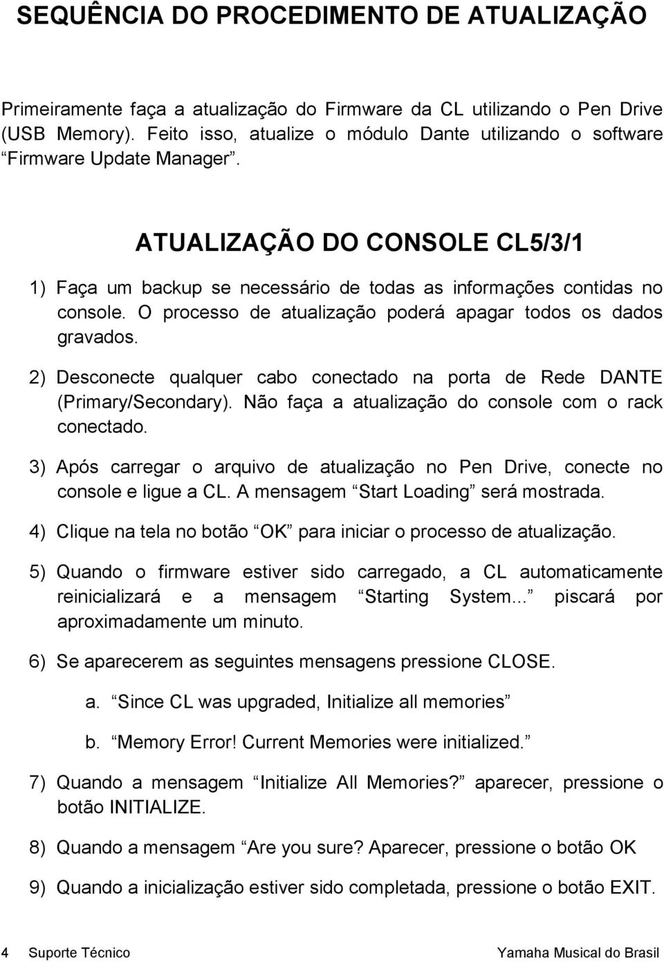 O processo de atualização poderá apagar todos os dados gravados. 2) Desconecte qualquer cabo conectado na porta de Rede DANTE (Primary/Secondary).