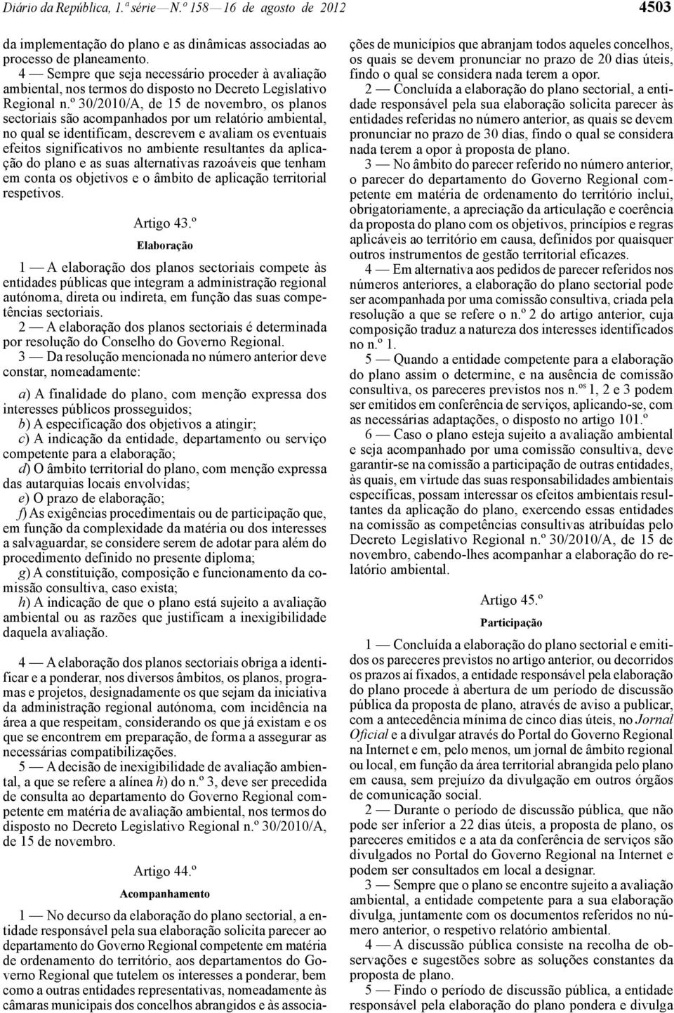 º 30/2010/A, de 15 de novembro, os planos sectoriais são acompanhados por um relatório ambiental, no qual se identificam, descrevem e avaliam os eventuais efeitos significativos no ambiente