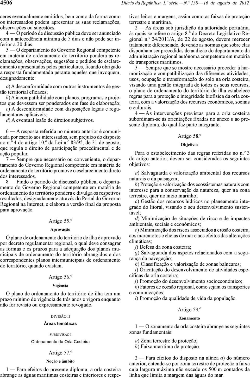 5 O departamento do Governo Regional competente em matéria de ordenamento do território pondera as reclamações, observações, sugestões e pedidos de esclarecimento apresentados pelos particulares,