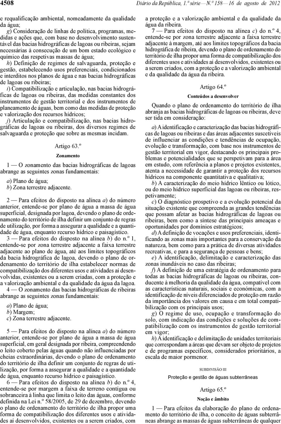 sustentável das bacias hidrográficas de lagoas ou ribeiras, sejam necessárias à consecução de um bom estado ecológico e químico das respetivas massas de água; h) Definição de regimes de salvaguarda,