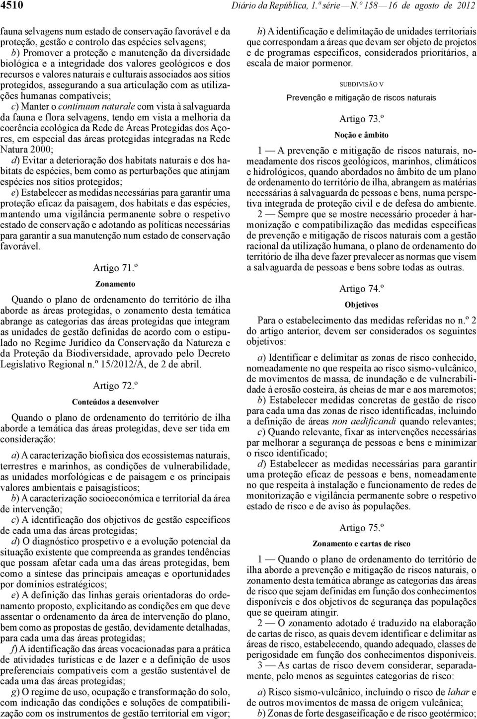 a integridade dos valores geológicos e dos recursos e valores naturais e culturais associados aos sítios protegidos, assegurando a sua articulação com as utilizações humanas compatíveis; c) Manter o