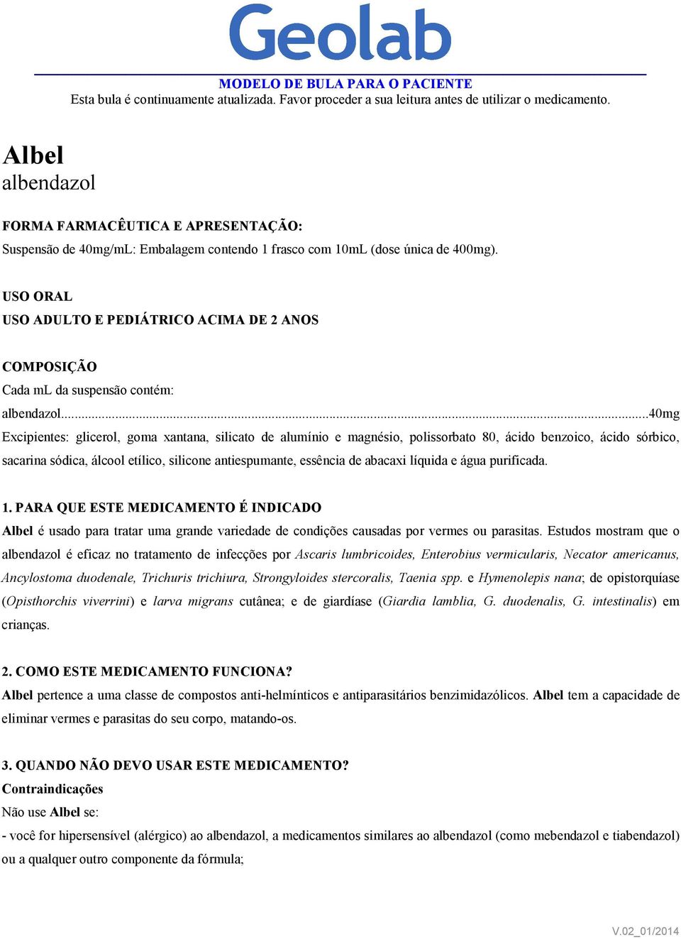 USO ORAL USO ADULTO E PEDIÁTRICO ACIMA DE 2 ANOS COMPOSIÇÃO Cada ml da suspensão contém: albendazol.