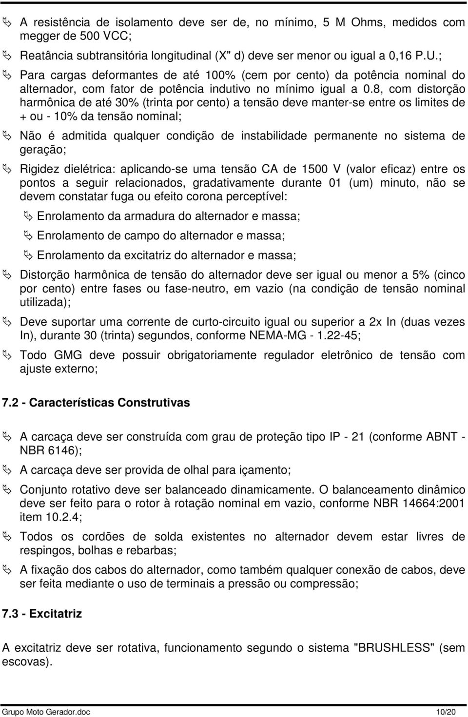 8, com distorção harmônica de até 30% (trinta por cento) a tensão deve manter-se entre os limites de + ou - 10% da tensão nominal; Não é admitida qualquer condição de instabilidade permanente no