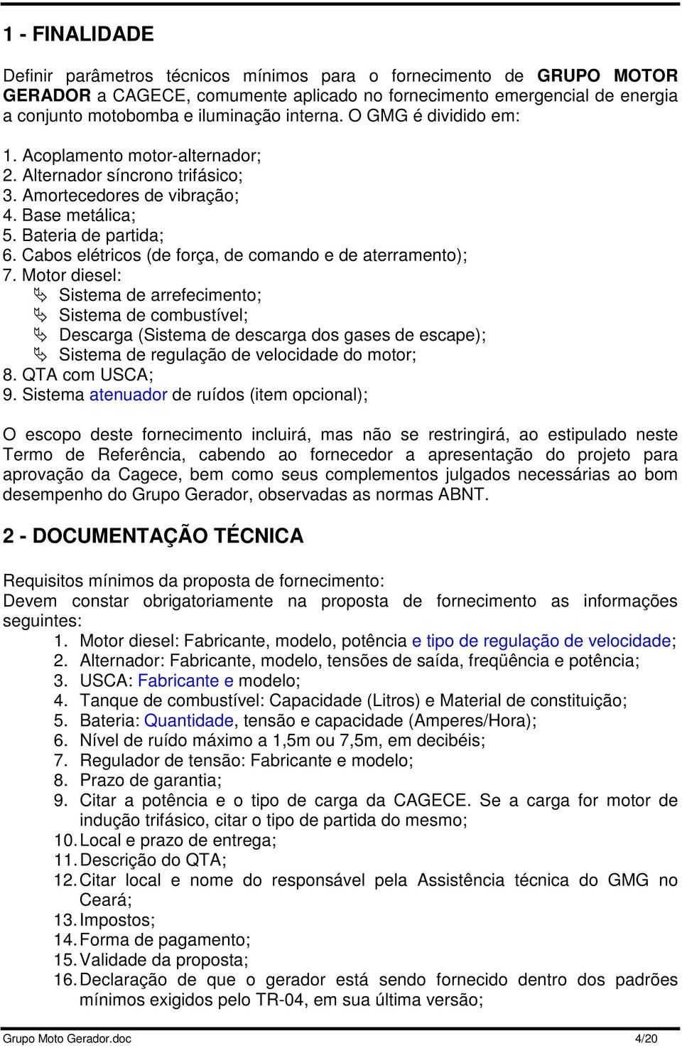 Cabos elétricos (de força, de comando e de aterramento); 7.