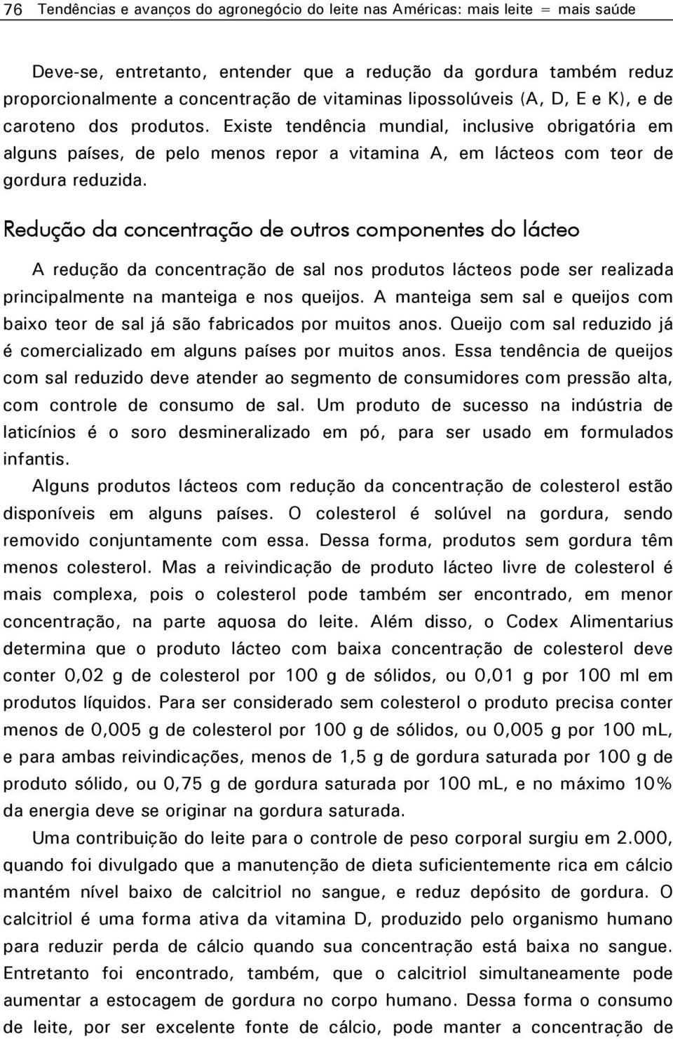 Redução da concentração de outros componentes do lácteo A redução da concentração de sal nos produtos lácteos pode ser realizada principalmente na manteiga e nos queijos.