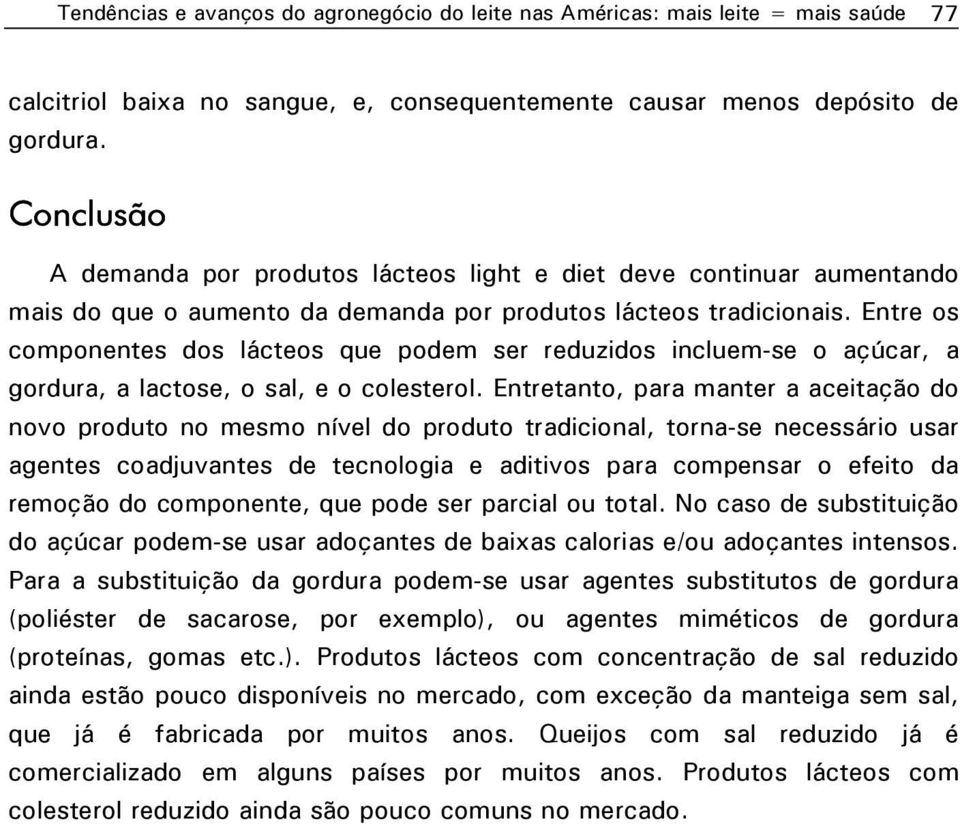 Entre os componentes dos lácteos que podem ser reduzidos incluem-se o açúcar, a gordura, a lactose, o sal, e o colesterol.