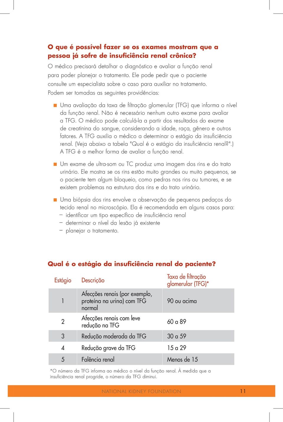 Uma avaliação da taxa de filtração glomerular (TFG) que informa o nível da função renal. Não é necessário nenhum outro exame para avaliar a TFG.