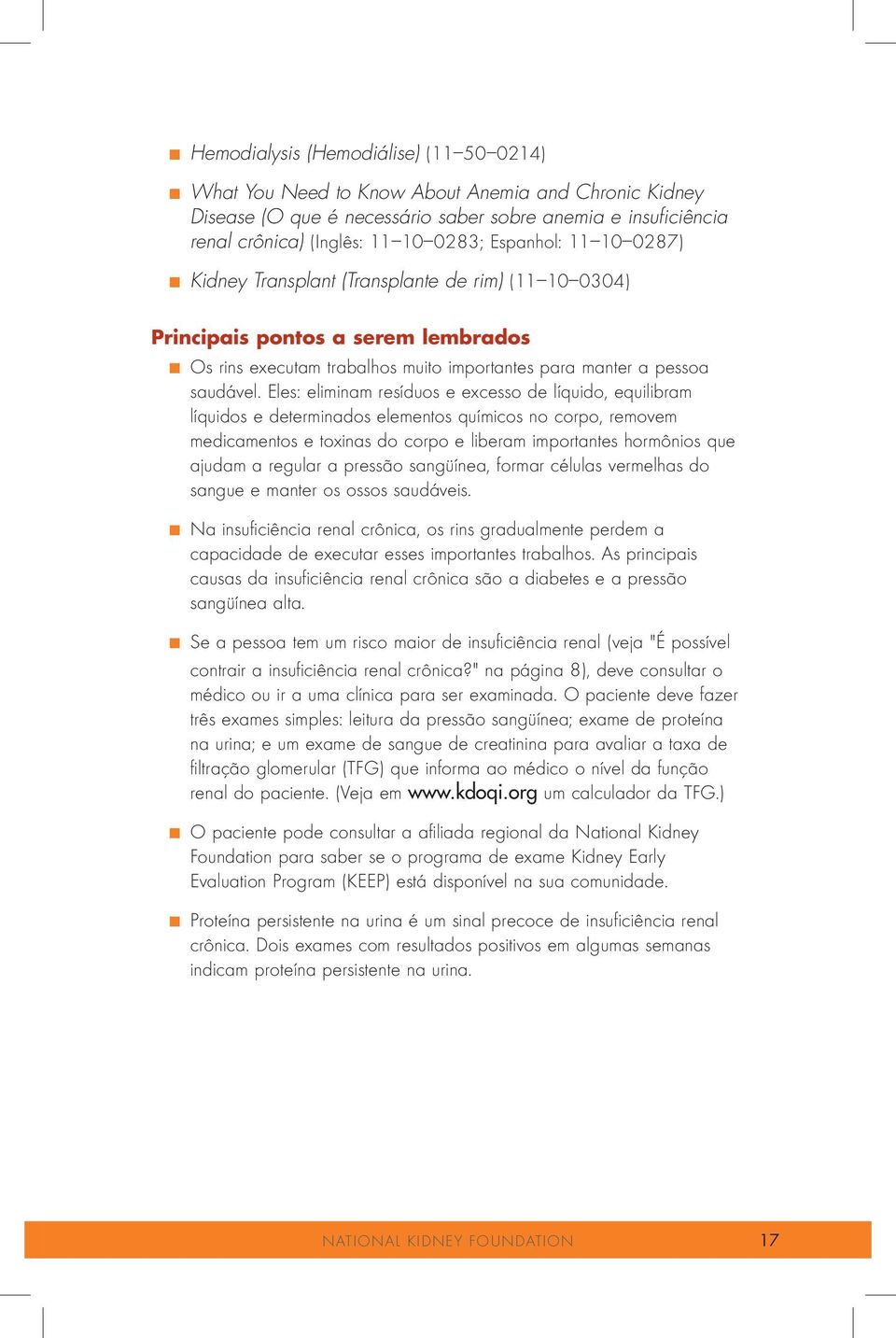 Kidney Transplant (Transplante de rim) (11 10 0304) Principais pontos a serem lembrados. Os rins executam trabalhos muito importantes para manter a pessoa saudável.