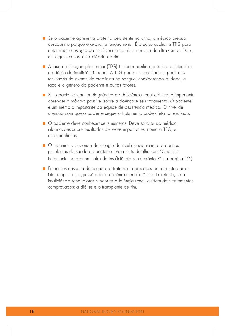 . A taxa de filtração glomerular (TFG) também auxilia o médico a determinar o estágio da insuficiência renal.