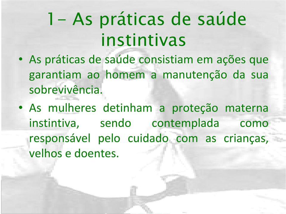 As mulheres detinham a proteção materna instintiva, sendo