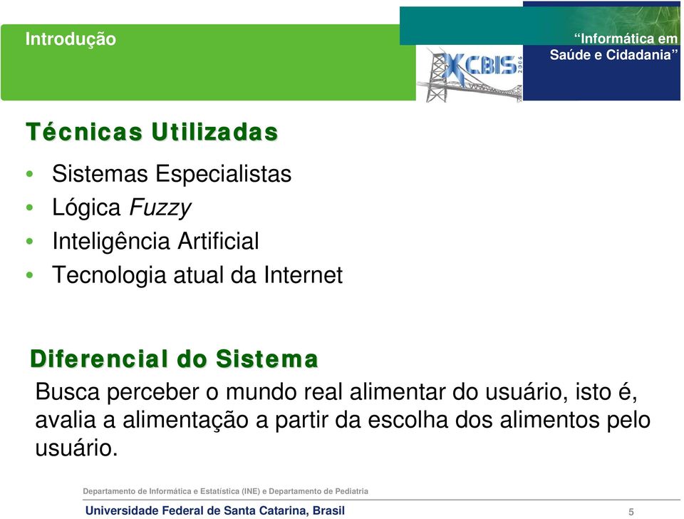 Sistema Busca perceber o mundo real alimentar do usuário, isto é,