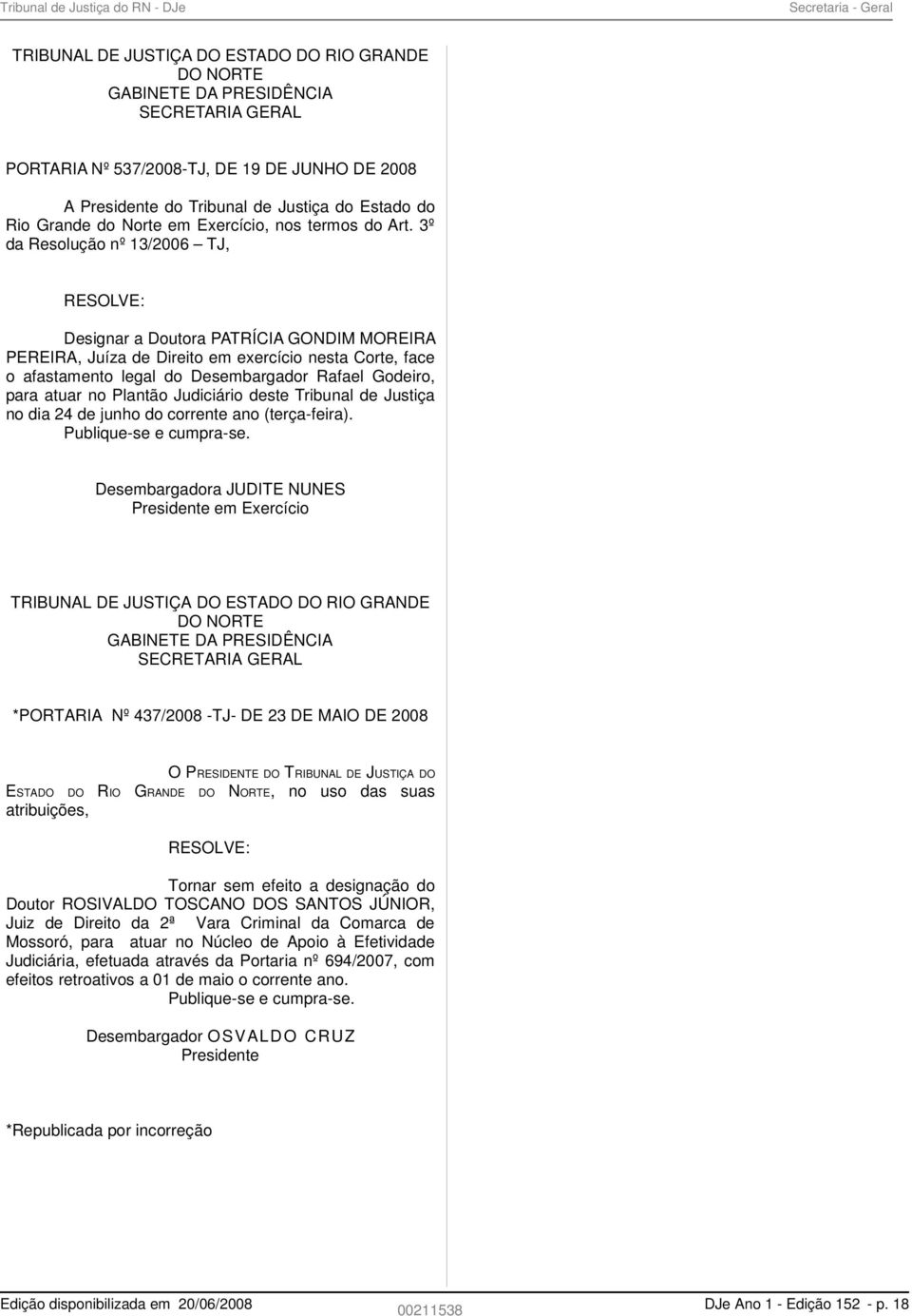 3º da Resolução nº 13/2006 TJ, RESOLVE: Designar a Doutora PATRÍCIA GONDIM MOREIRA PEREIRA, Juíza de Direito em exercício nesta Corte, face o afastamento legal do Desembargador Rafael Godeiro, para