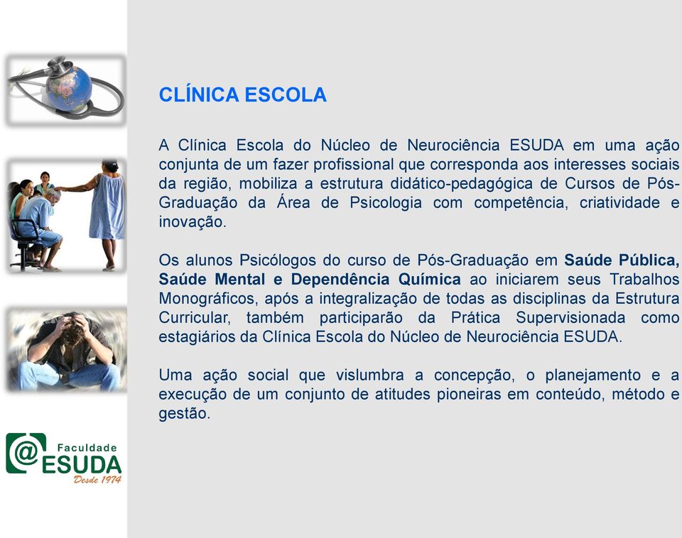 Os alunos Psicólogos do curso de Pós-Graduação em Saúde Pública, Saúde Mental e Dependência Química ao iniciarem seus Trabalhos Monográficos, após a integralização de todas as disciplinas