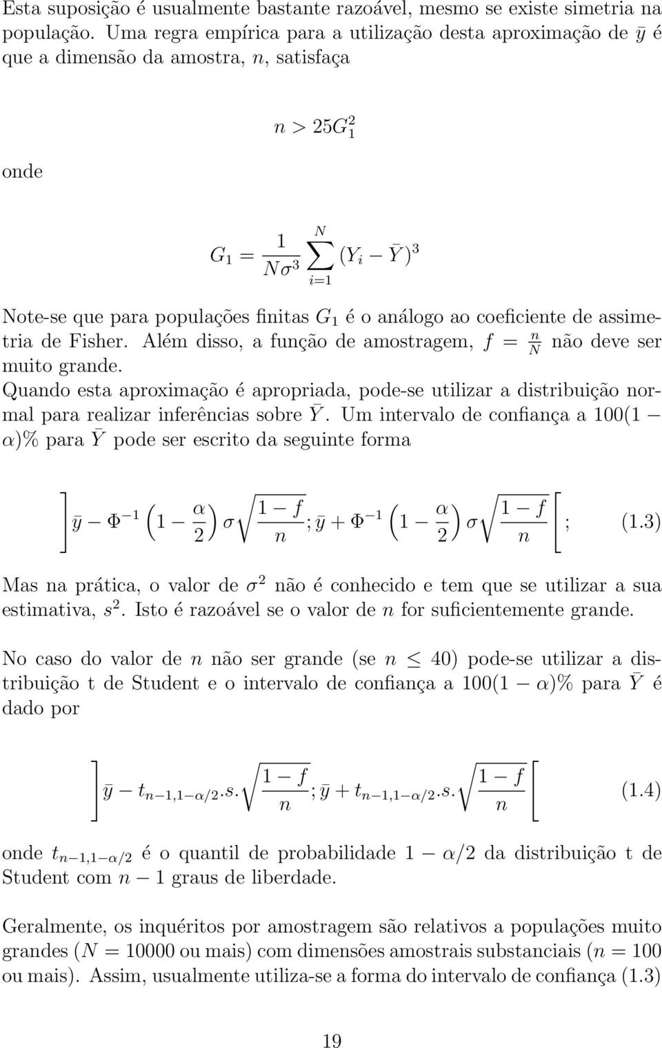 de assimetria de Fisher. Além disso, a fução de amostragem, f = ão deve ser muito grade. Quado esta aproximação é apropriada, pode-se utilizar a distribuição ormal para realizar iferêcias sobre Ȳ.