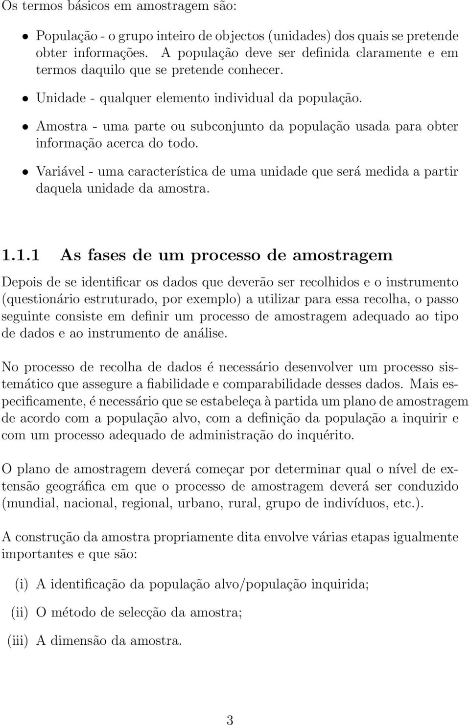 Amostra - uma parte ou subcojuto da população usada para obter iformação acerca do todo. Variável - uma característica de uma uidade que será medida a partir daquela uidade da amostra. 1.