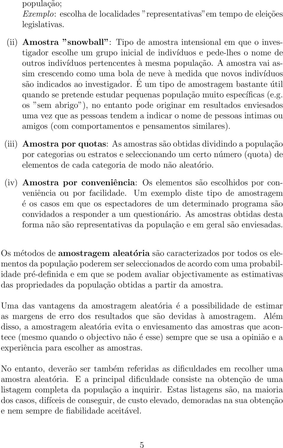 A amostra vai assim crescedo como uma bola de eve à medida que ovos idivíduos são idicados ao ivestigador.