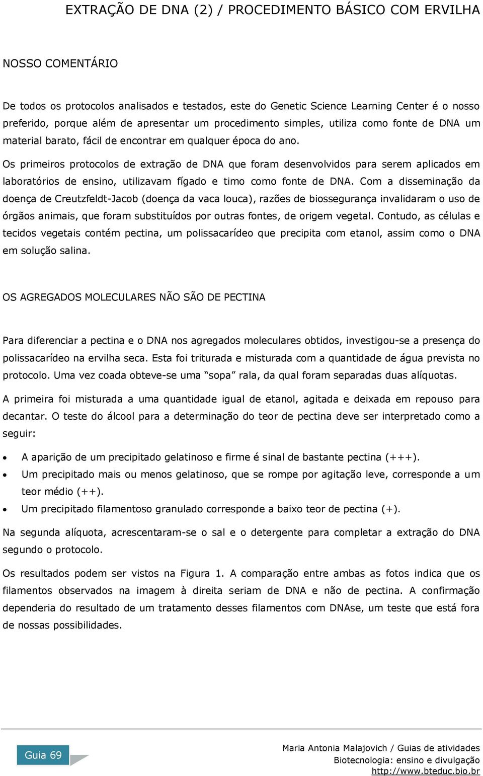 Os primeiros protocolos de extração de DNA que foram desenvolvidos para serem aplicados em laboratórios de ensino, utilizavam fígado e timo como fonte de DNA.