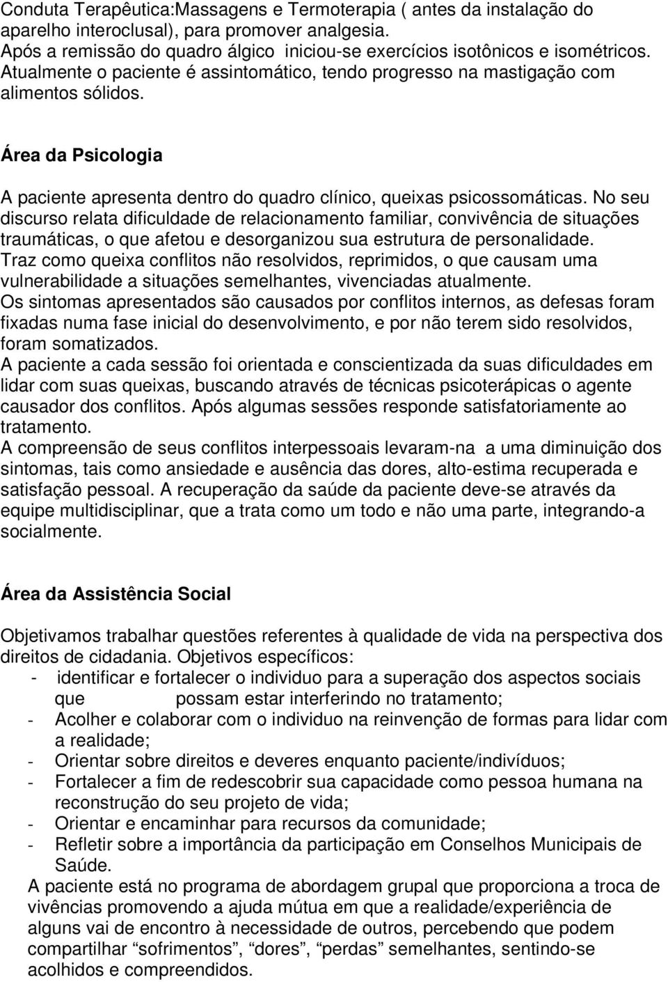 No seu discurso relata dificuldade de relacionamento familiar, convivência de situações traumáticas, o que afetou e desorganizou sua estrutura de personalidade.