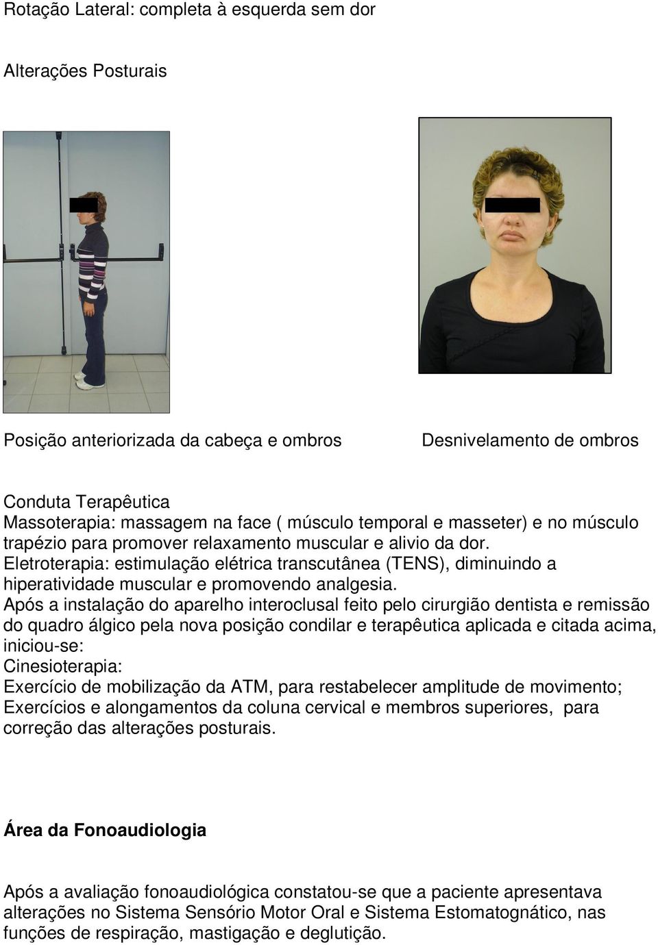 Eletroterapia: estimulação elétrica transcutânea (TENS), diminuindo a hiperatividade muscular e promovendo analgesia.