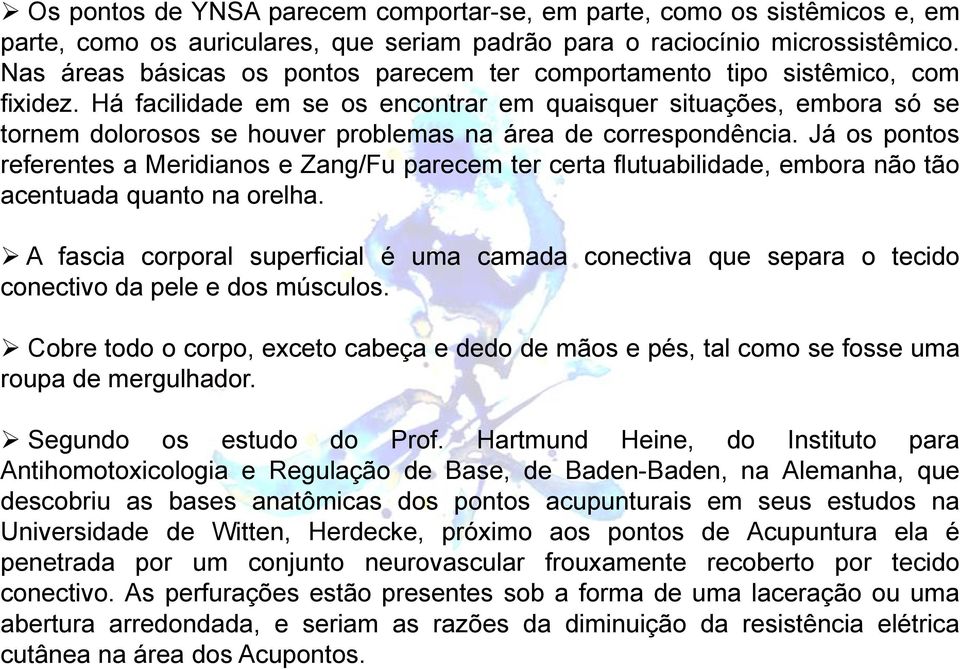 Há facilidade em se os encontrar em quaisquer situações, embora só se tornem dolorosos se houver problemas na área de correspondência.