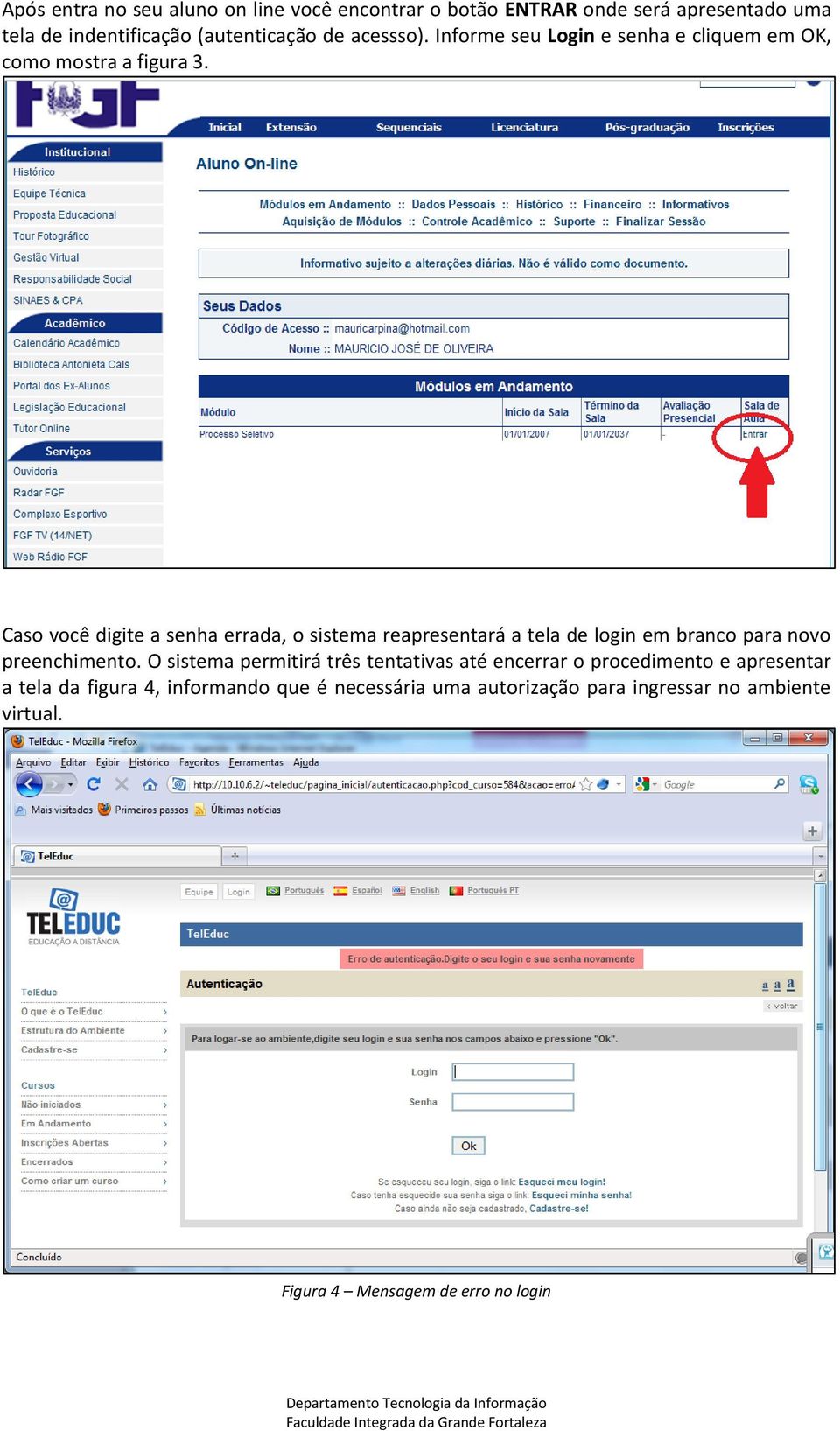 Caso você digite a senha errada, o sistema reapresentará a tela de login em branco para novo preenchimento.