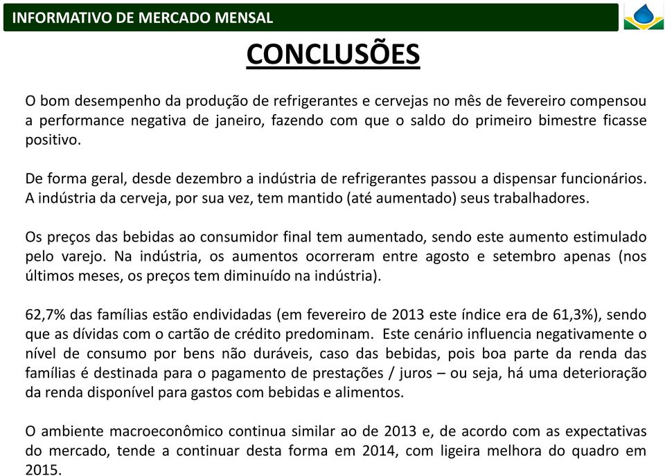 Os preços das bebidas ao consumidor final tem aumentado, sendo este aumento estimulado pelo varejo.