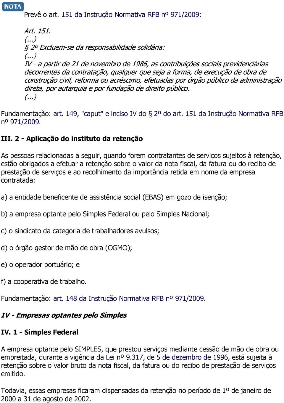 acréscimo, efetuadas por órgão público da administração direta, por autarquia e por fundação de direito público. (...) Fundamentação: art. 149, "caput" e inciso IV do 2º do art.