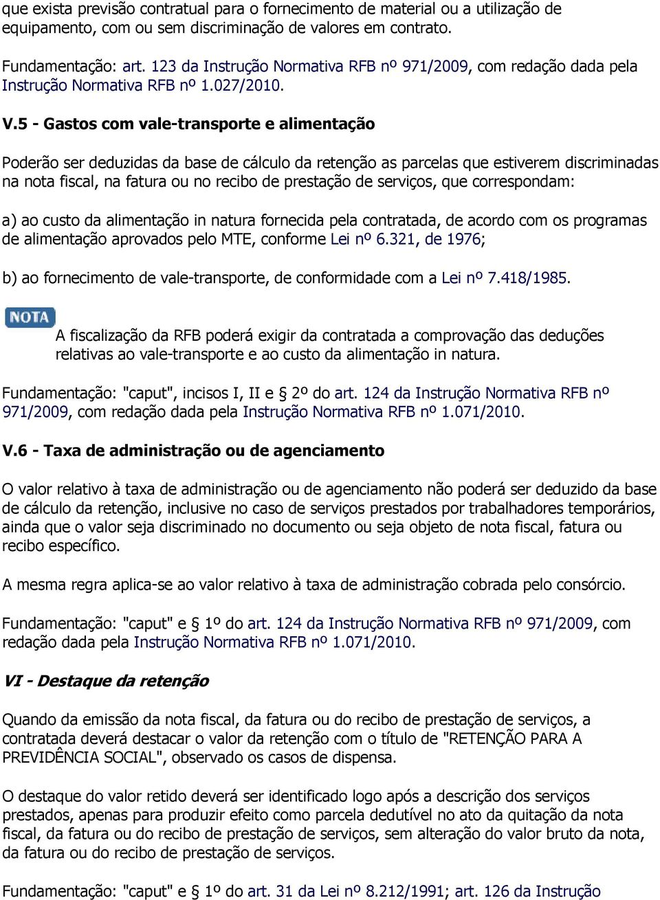 5 - Gastos com vale-transporte e alimentação Poderão ser deduzidas da base de cálculo da retenção as parcelas que estiverem discriminadas na nota fiscal, na fatura ou no recibo de prestação de