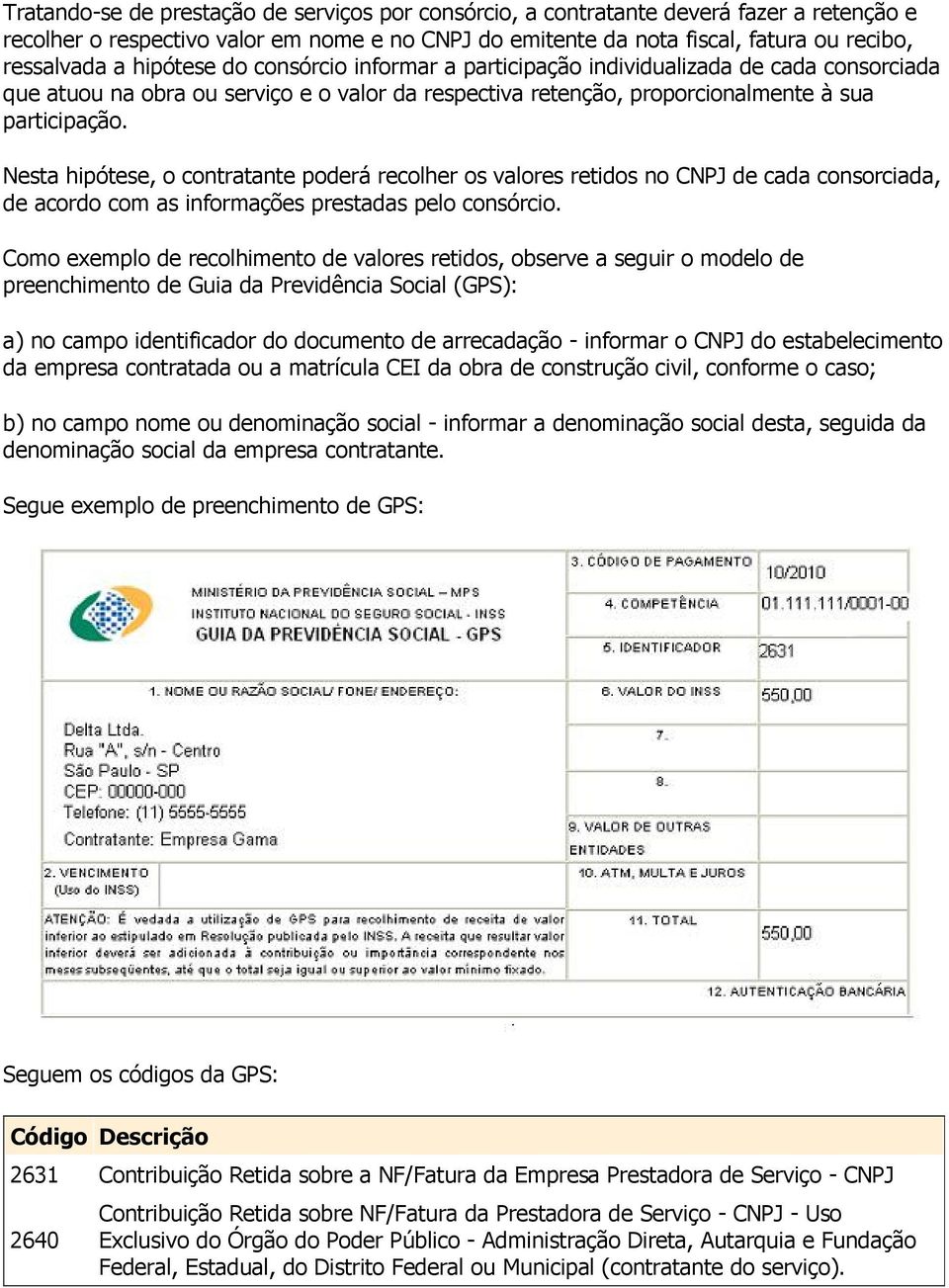 Nesta hipótese, o contratante poderá recolher os valores retidos no CNPJ de cada consorciada, de acordo com as informações prestadas pelo consórcio.