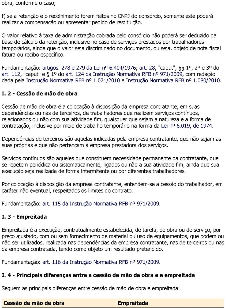 que o valor seja discriminado no documento, ou seja, objeto de nota fiscal fatura ou recibo específico. Fundamentação: artigos. 278 e 279 da Lei nº 6.404/1976; art. 28, "caput", 1º, 2º e 3º do art.