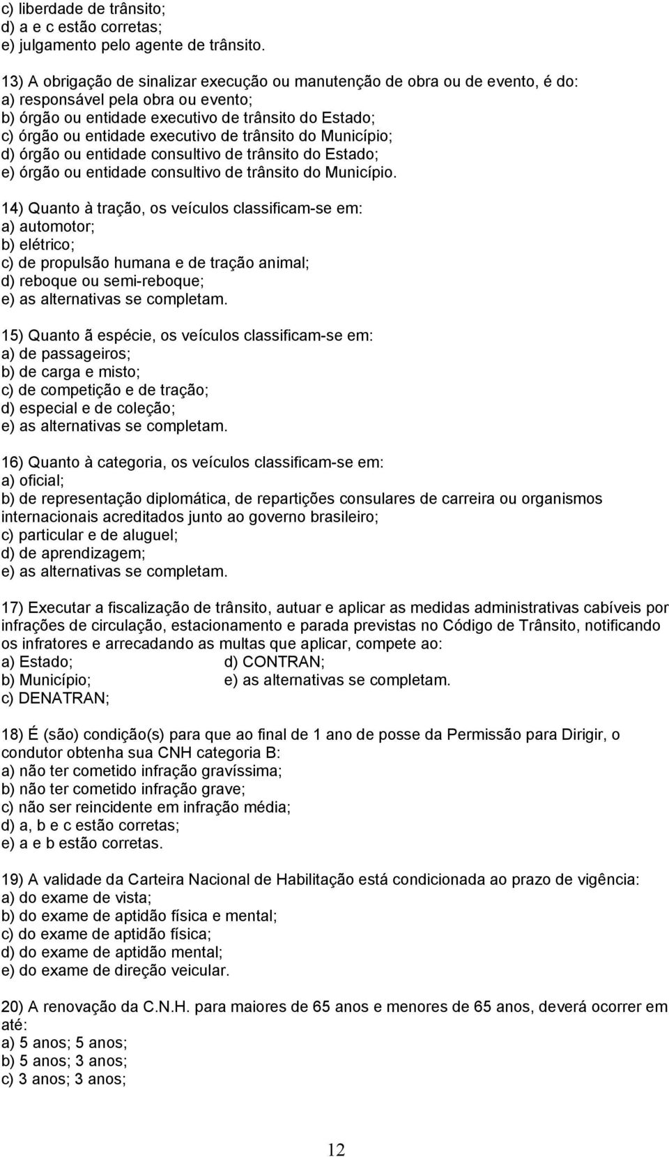 executivo de trânsito do Município; d) órgão ou entidade consultivo de trânsito do Estado; e) órgão ou entidade consultivo de trânsito do Município.