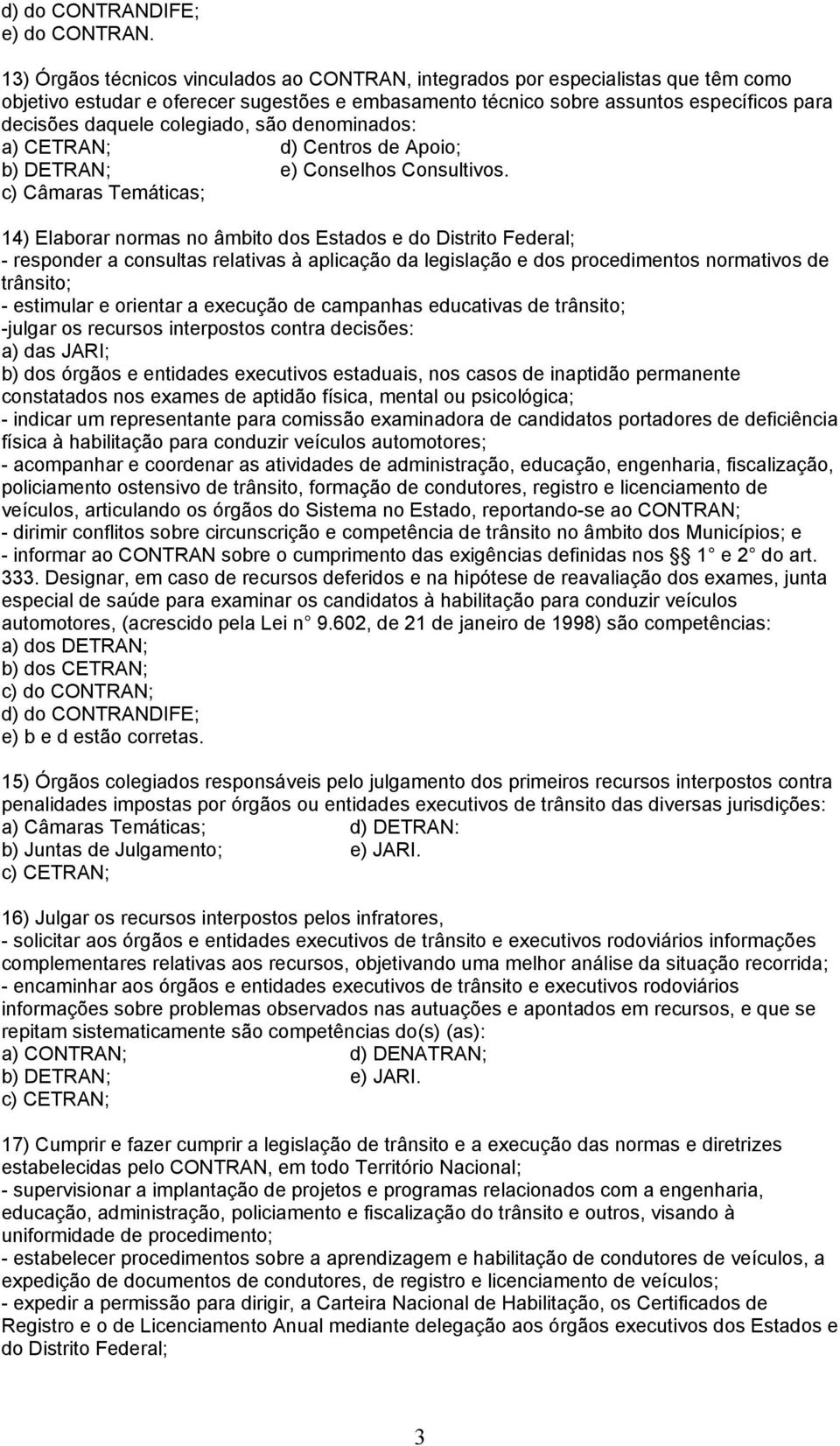 colegiado, são denominados: a) CETRAN; d) Centros de Apoio; b) DETRAN; e) Conselhos Consultivos.