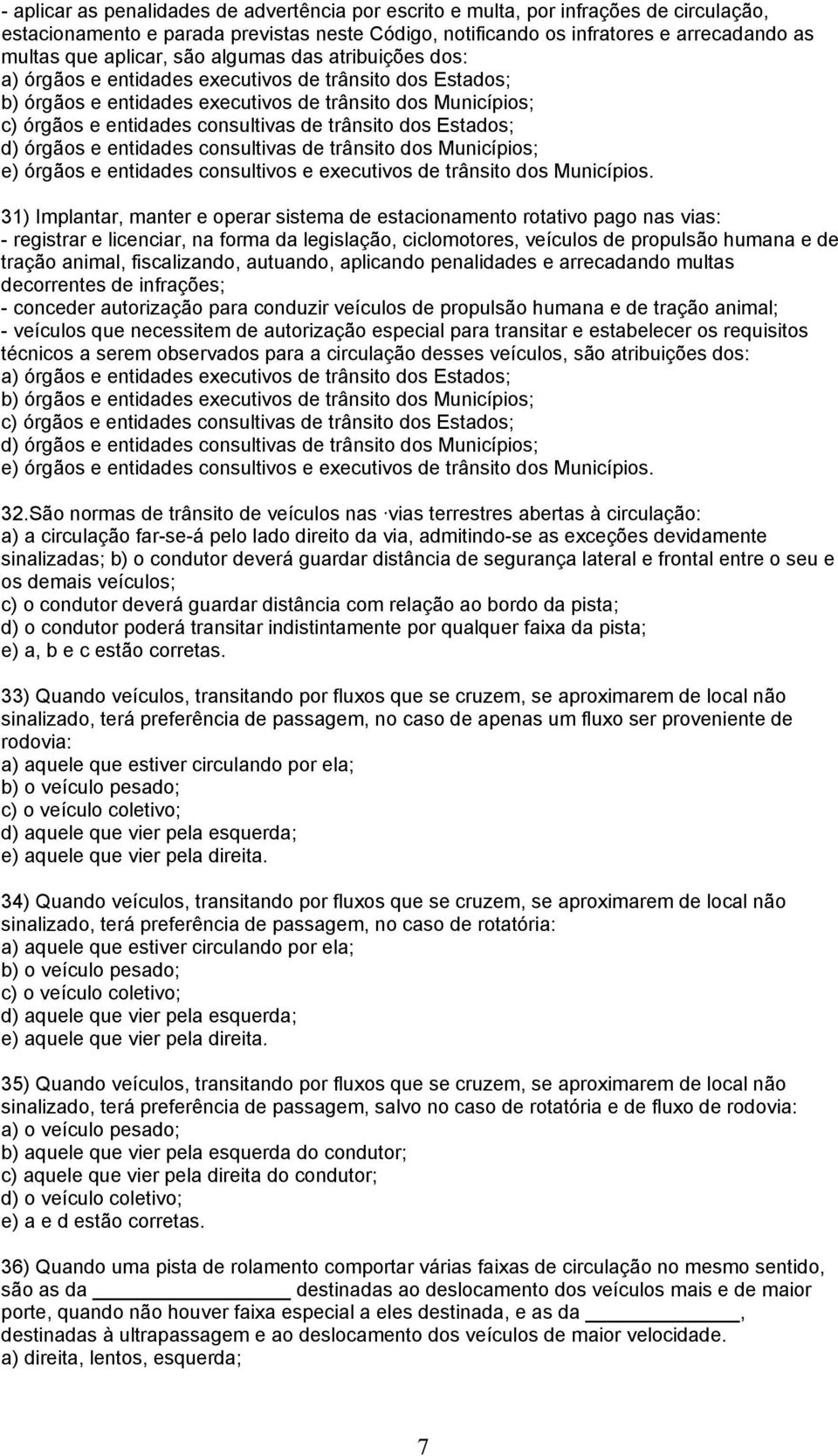 trânsito dos Estados; d) órgãos e entidades consultivas de trânsito dos Municípios; e) órgãos e entidades consultivos e executivos de trânsito dos Municípios.