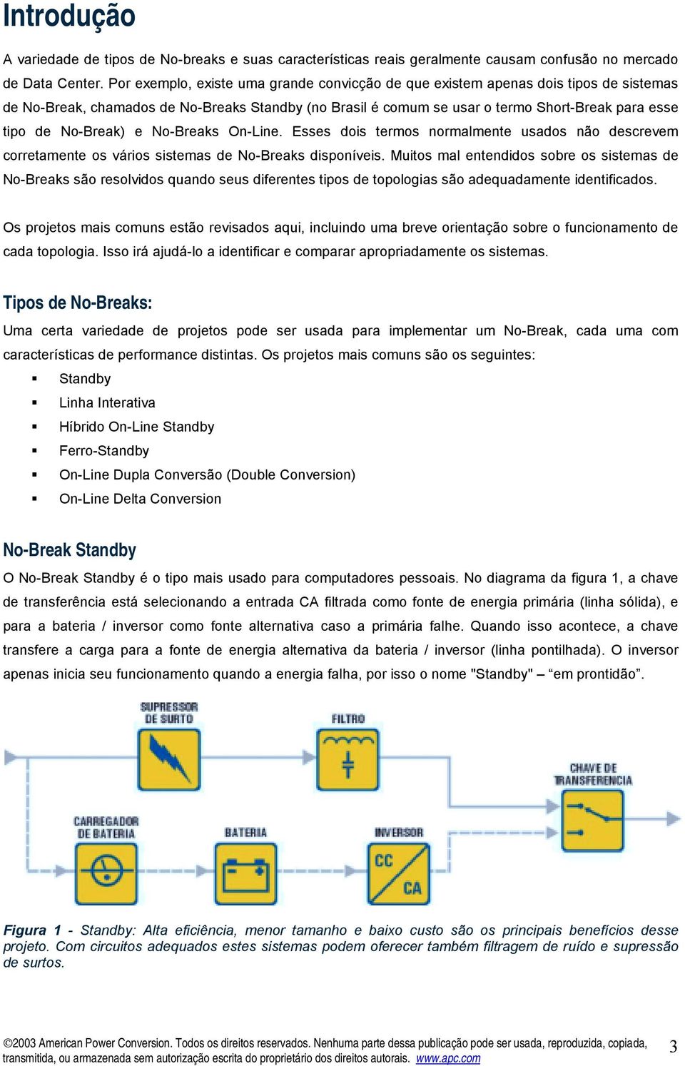 No-Break) e No-Breaks On-Line. Esses dois termos normalmente usados não descrevem corretamente os vários sistemas de No-Breaks disponíveis.