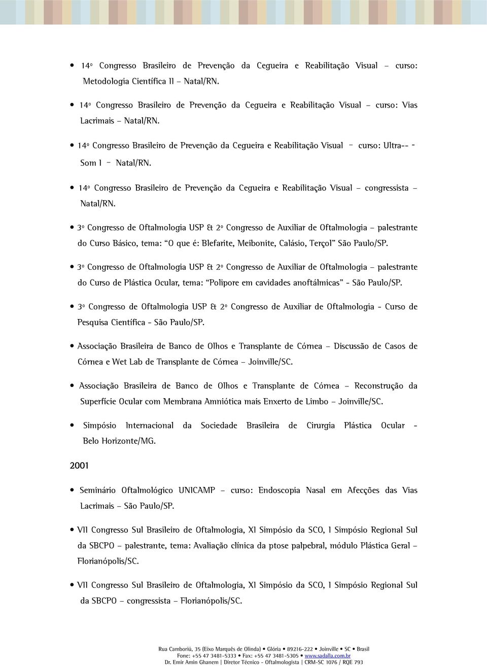 14º Congresso Brasileiro de Prevenção da Cegueira e Reabilitação Visual curso: Ultra-- Som I Natal/RN. 14º Congresso Brasileiro de Prevenção da Cegueira e Reabilitação Visual congressista Natal/RN.