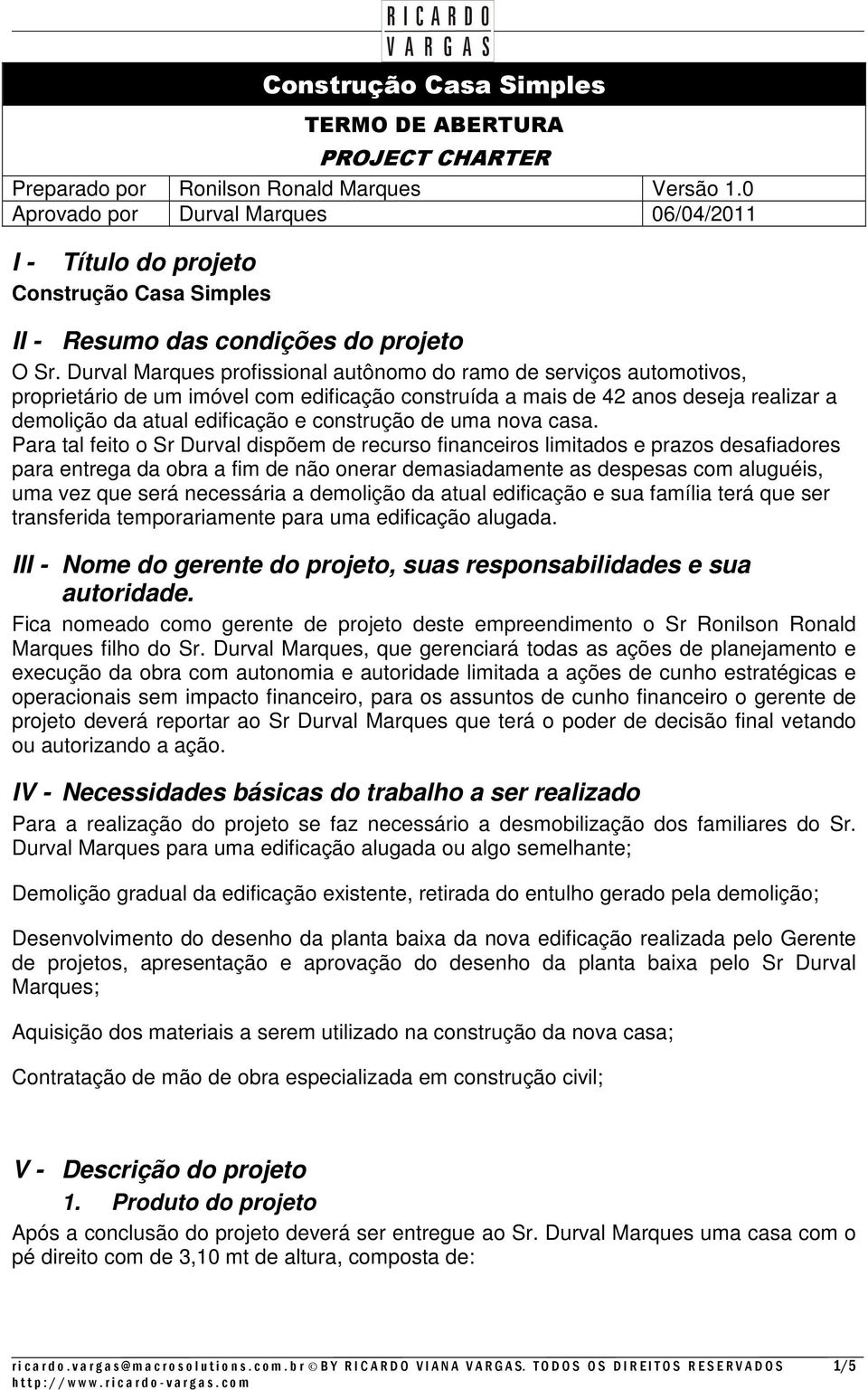 Durval Marques profissional autônomo do ramo de serviços automotivos, proprietário de um imóvel com edificação construída a mais de 42 anos deseja realizar a demolição da atual edificação e