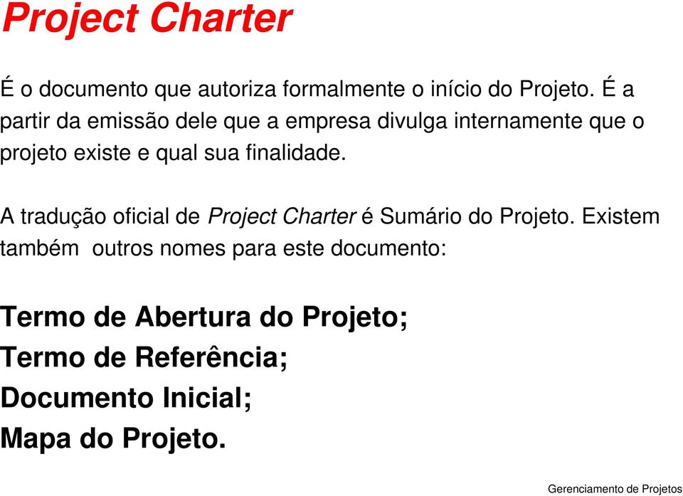 finalidade. A tradução oficial de Project Charter é Sumário do Projeto.