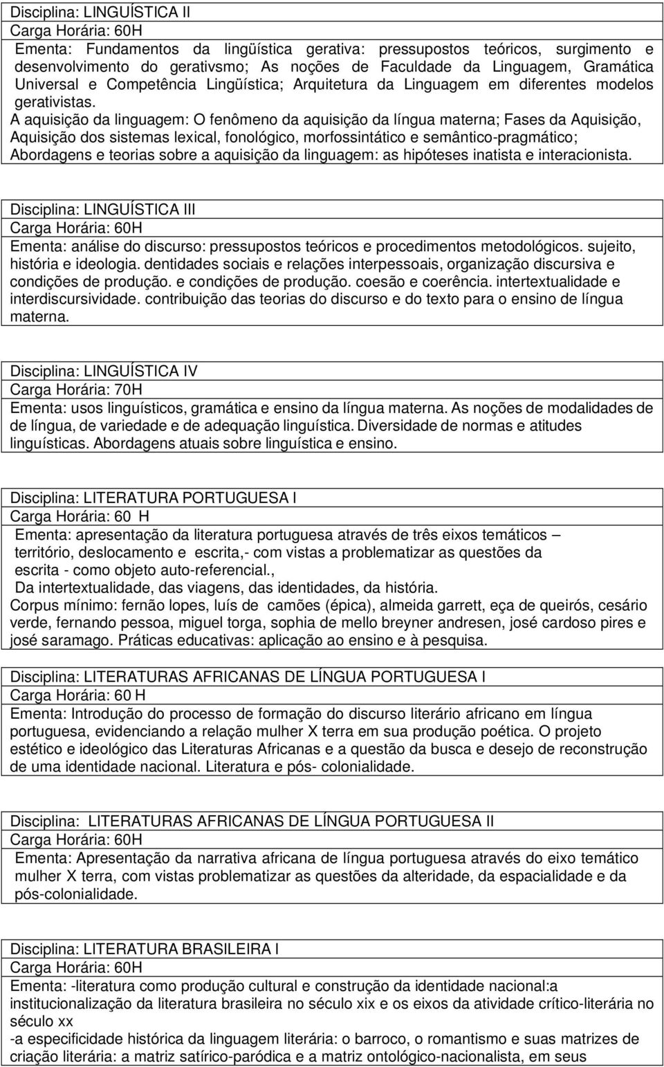 A aquisição da linguagem: O fenômeno da aquisição da língua materna; Fases da Aquisição, Aquisição dos sistemas lexical, fonológico, morfossintático e semântico-pragmático; Abordagens e teorias sobre