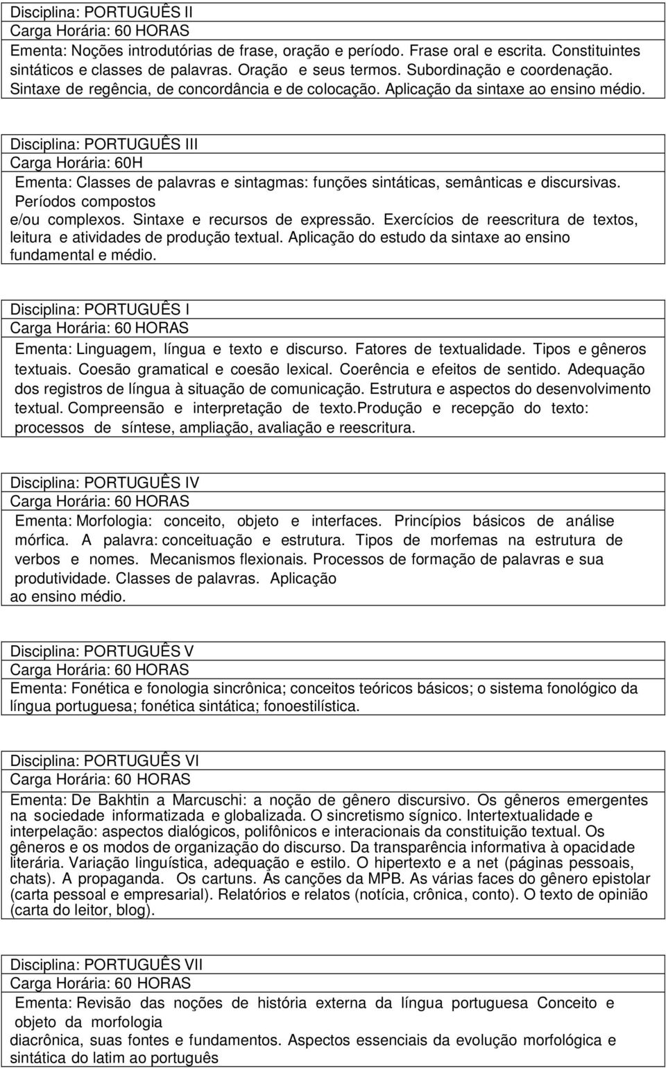 Disciplina: PORTUGUÊS III Ementa: Classes de palavras e sintagmas: funções sintáticas, semânticas e discursivas. Períodos compostos e/ou complexos. Sintaxe e recursos de expressão.