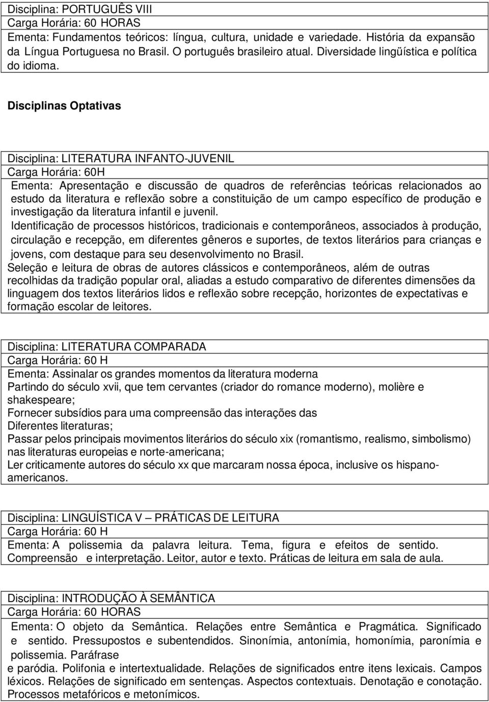 Disciplinas Optativas Disciplina: LITERATURA INFANTO-JUVENIL Ementa: Apresentação e discussão de quadros de referências teóricas relacionados ao estudo da literatura e reflexão sobre a constituição