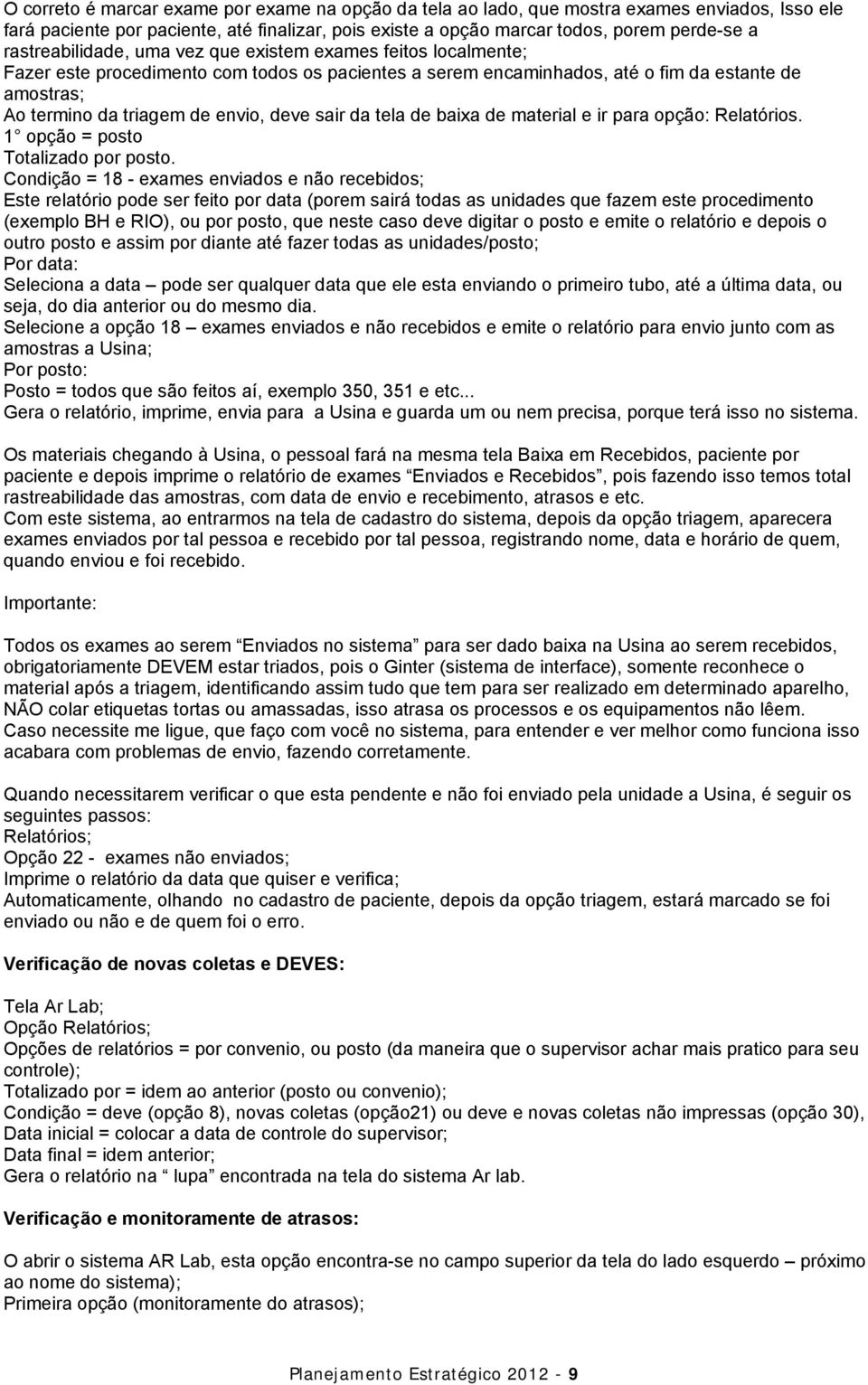 deve sair da tela de baixa de material e ir para opção: Relatórios. 1 opção = posto Totalizado por posto.