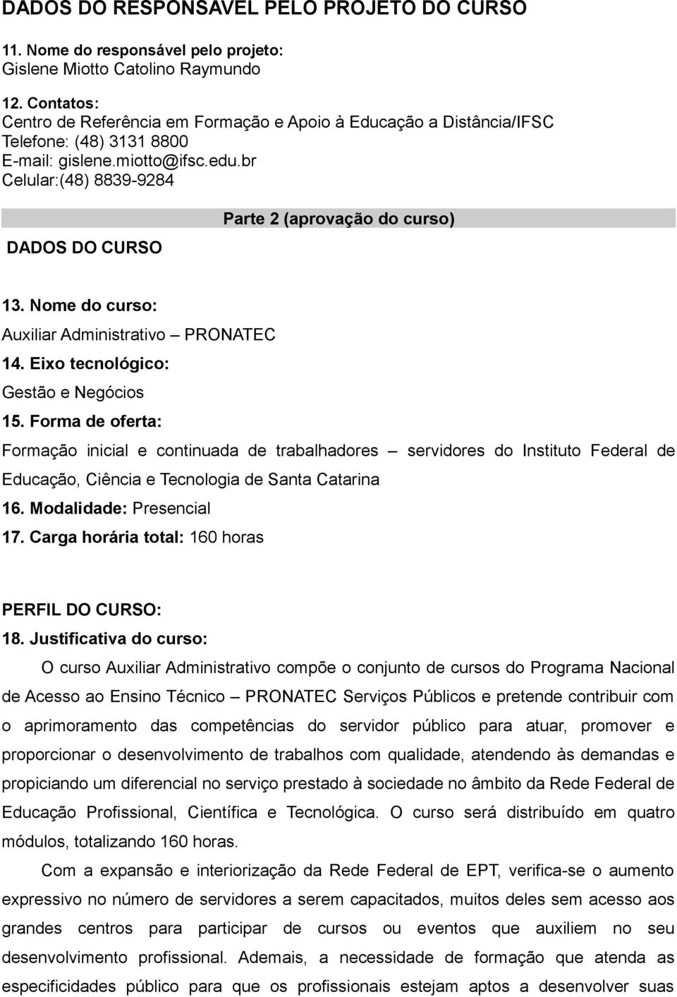 br Celular:(48) 8839-9284 DADOS DO CURSO Parte 2 (aprovação do curso) 13. Nome do curso: Auxiliar Administrativo PRONATEC 14. Eixo tecnológico: Gestão e Negócios 15.