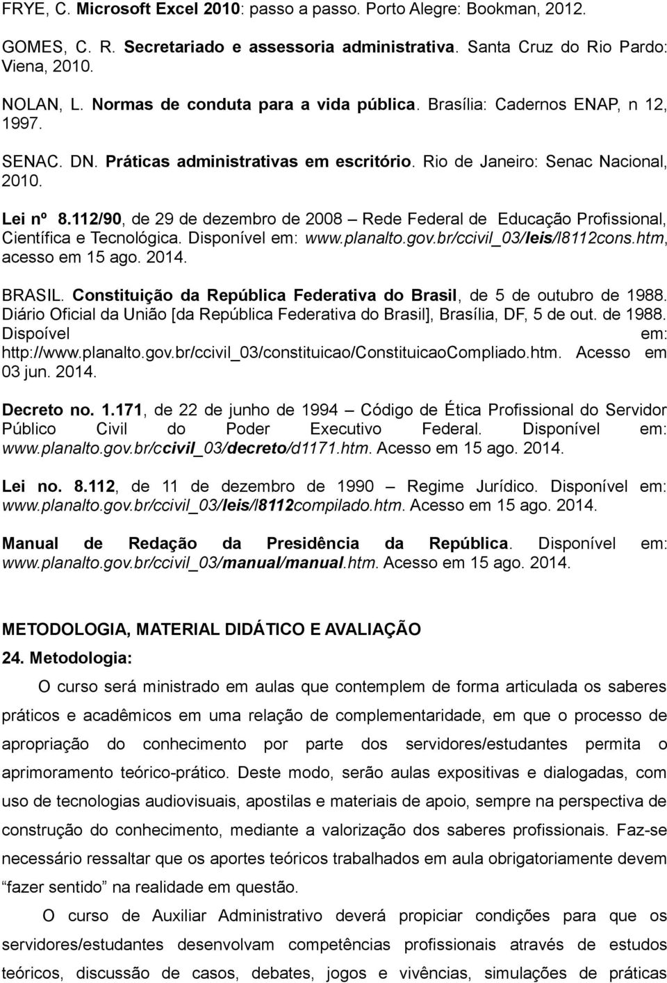 112/90, de 29 de dezembro de 2008 Rede Federal de Educação Profissional, Científica e Tecnológica. Disponível em: www.planalto.gov.br/ccivil_03/leis/l8112cons.htm, acesso em 15 ago. 2014. BRASIL.