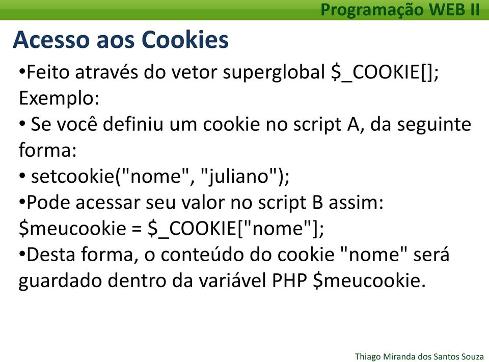 "juliano"); Pode acessar seu valor no script B assim: $meucookie =