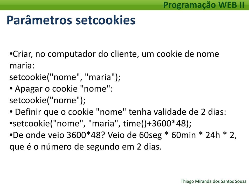 Definir que o cookie "nome" tenha validade de 2 dias: setcookie("nome", "maria",