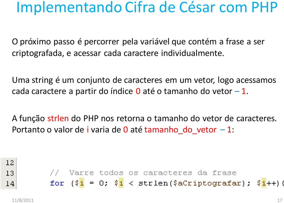 Uma string é um conjunto de caracteres em um vetor, logo acessamos cada caractere a partir do índice 0 até