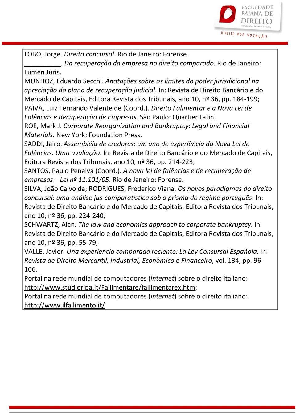 In: Revista de Direito Bancário e do Mercado de Capitais, Editora Revista dos Tribunais, ano 10, nº 36, pp. 184-199; PAIVA, Luiz Fernando Valente de (Coord.).