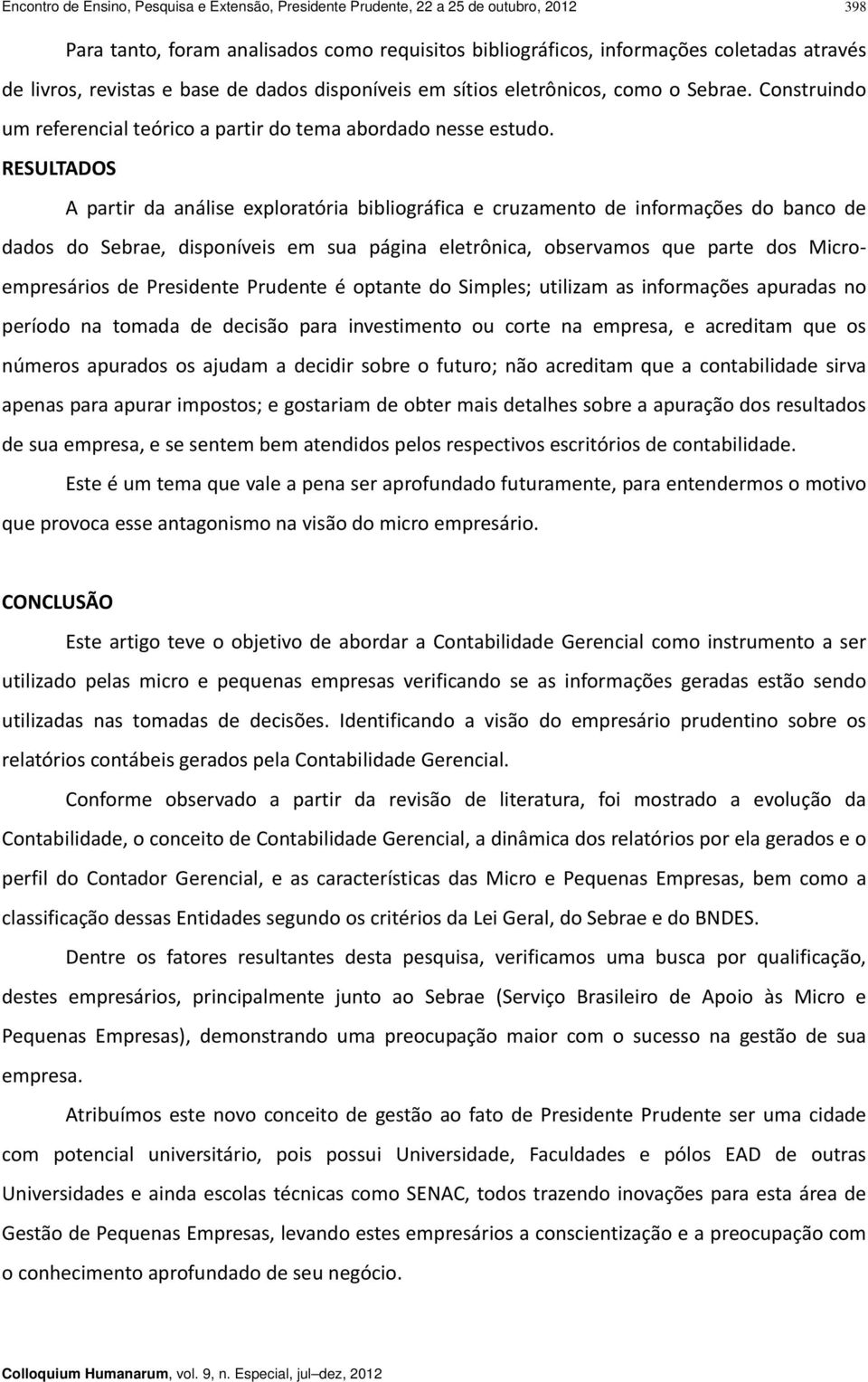 RESULTADOS A partir da análise exploratória bibliográfica e cruzamento de informações do banco de dados do Sebrae, disponíveis em sua página eletrônica, observamos que parte dos Microempresários de